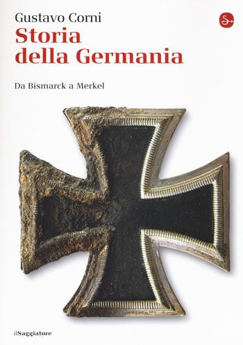 Storia della Germania. Da Bismarck a Merkel - Gustavo Corni - Libro Il Saggiatore 2017, La cultura | Libraccio.it
