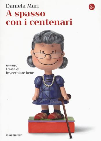 A spasso con i centenari ovvero L'arte di vivere bene invecchiando - Daniela Mari - Libro Il Saggiatore 2017, La piccola cultura | Libraccio.it