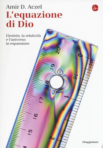 L'equazione di Dio. Einstein, la relatività e l'universo in espansione - Amir D. Aczel - Libro Il Saggiatore 2017, La piccola cultura | Libraccio.it