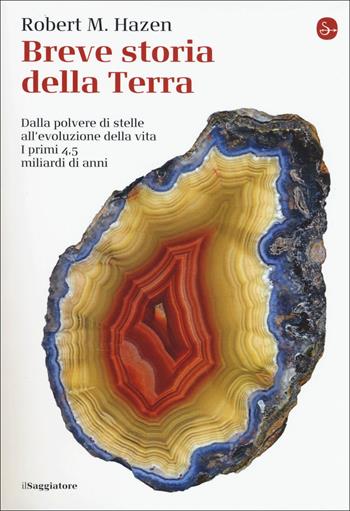 Breve storia della Terra. Dalla polvere di stelle all'evoluzione della vita. I primi 4,5 miliardi di anni - Robert M. Hazen - Libro Il Saggiatore 2017, La piccola cultura | Libraccio.it