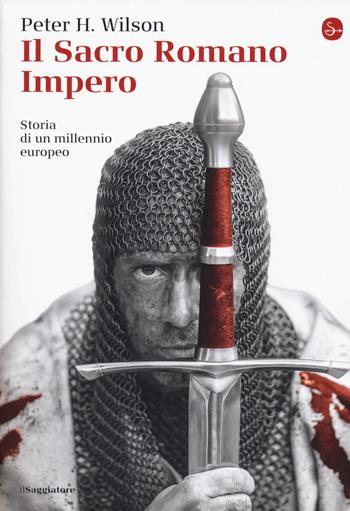 Il Sacro Romano Impero. Storia di un millennio europeo - Peter H. Wilson - Libro Il Saggiatore 2017, La cultura | Libraccio.it