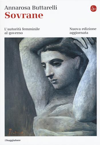 Sovrane. L'autorità femminile al governo. Nuova ediz. - Annarosa Buttarelli - Libro Il Saggiatore 2017, La cultura | Libraccio.it