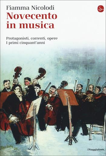 Novecento in musica. Protagonisti, correnti, opere. I primi cinquant'anni - Fiamma Nicolodi - Libro Il Saggiatore 2018, La cultura | Libraccio.it