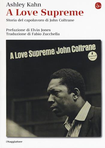 A love supreme. Storia del capolavoro di John Coltrane. Ediz. ampliata - Ashley Kahn - Libro Il Saggiatore 2019, La cultura | Libraccio.it