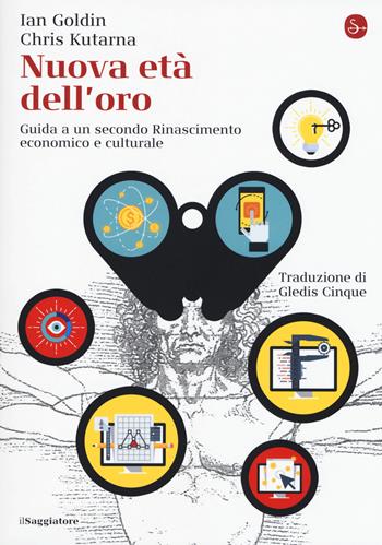 Nuova età dell'oro. Guida a un secondo Rinascimento economico e culturale - Ian Goldin, Chris Kutarna - Libro Il Saggiatore 2018, La cultura | Libraccio.it