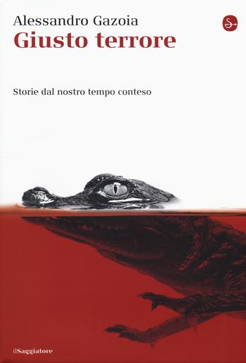 Giusto terrore. Storie dal nostro tempo conteso - Alessandro Gazoia - Libro Il Saggiatore 2018, La cultura | Libraccio.it