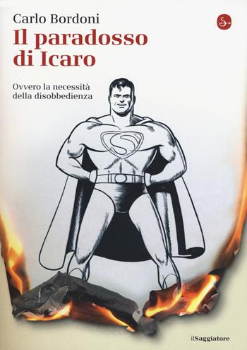 Il paradosso di Icaro. Ovvero la necessità della disobbedienza - Carlo Bordoni - Libro Il Saggiatore 2018, La piccola cultura | Libraccio.it