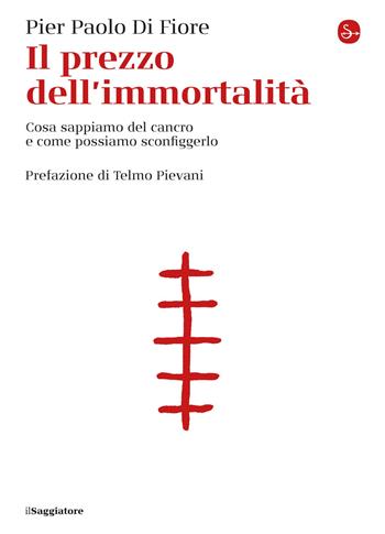Il prezzo dell'immortalità. Cosa sappiamo del cancro e come possiamo sconfiggerlo - Di Fiore Pier Paolo - Libro Il Saggiatore 2020, La cultura | Libraccio.it