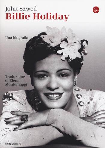 Billie Holiday - John F. Szwed - Libro Il Saggiatore 2018, La cultura | Libraccio.it