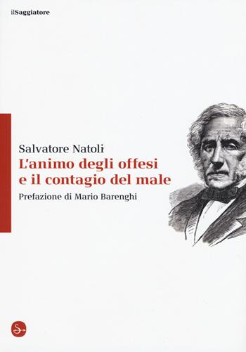 L' animo degli offesi e il contagio del male - Salvatore Natoli - Libro Il Saggiatore 2018 | Libraccio.it