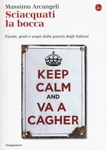 Sciacquati la bocca. Parole, gesti e segni dalla pancia degli italiani - Massimo Arcangeli - Libro Il Saggiatore 2018, La cultura | Libraccio.it