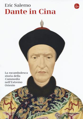 Dante in Cina. La rocambolesca storia della «Commedia» nell'Estremo Oriente - Eric Salerno - Libro Il Saggiatore 2018, La piccola cultura | Libraccio.it