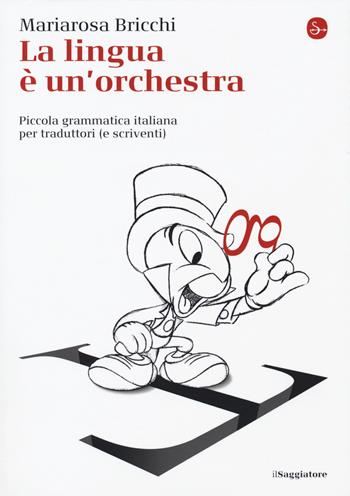 La lingua è un'orchestra. Piccola grammatica italiana per traduttori (e scriventi) - Mariarosa Bricchi - Libro Il Saggiatore 2018, La piccola cultura | Libraccio.it