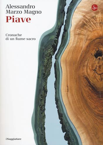 Piave. Cronache di un fiume sacro - Alessandro Marzo Magno - Libro Il Saggiatore 2018, La cultura | Libraccio.it