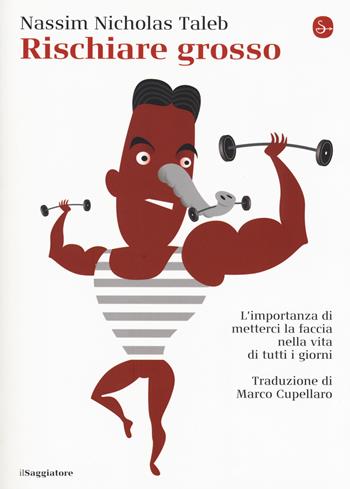 Rischiare grosso. L'importanza di metterci la faccia nella vita di tutti i giorni - Nassim Nicholas Taleb - Libro Il Saggiatore 2018, La cultura | Libraccio.it