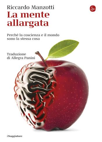 La mente allargata. Perché la coscienza e il mondo sono la stessa cosa - Riccardo Manzotti - Libro Il Saggiatore 2019, La cultura | Libraccio.it