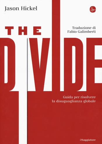The divide. Guida per risolvere la disuguaglianza globale - Jason Hickel - Libro Il Saggiatore 2018, La cultura | Libraccio.it