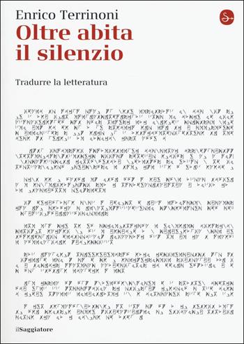 Oltre abita il silenzio. Tradurre la letteratura - Enrico Terrinoni - Libro Il Saggiatore 2019, La cultura | Libraccio.it