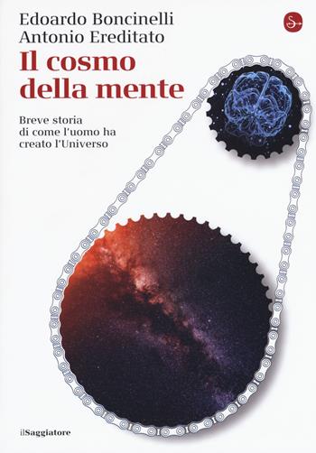 Il cosmo della mente. Breve storia di come l'uomo ha creato l'Universo - Edoardo Boncinelli, Antonio Ereditato - Libro Il Saggiatore 2018, La piccola cultura | Libraccio.it