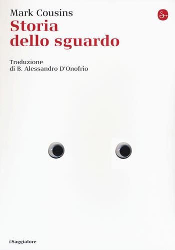 Storia dello sguardo - Mark Cousins - Libro Il Saggiatore 2018, La cultura | Libraccio.it