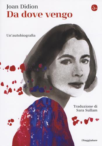 Da dove vengo. Un'autobiografia - Joan Didion - Libro Il Saggiatore 2018, La cultura | Libraccio.it