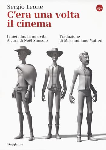C'era una volta il cinema. I miei film, la mia vita - Sergio Leone - Libro Il Saggiatore 2018, La cultura | Libraccio.it