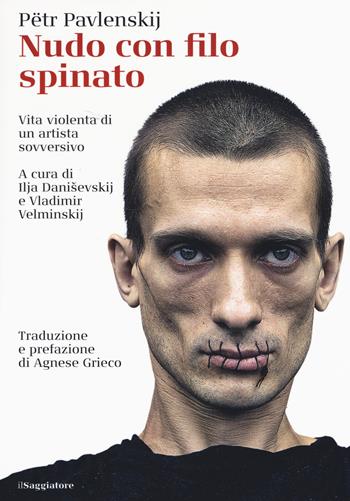 Nudo con filo spinato - Pjotr Pawlenski - Libro Il Saggiatore 2019, La cultura | Libraccio.it