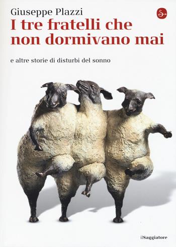 I tre fratelli che non dormivano mai e altre storie di disturbi del sonno - Giuseppe Plazzi - Libro Il Saggiatore 2019, La cultura | Libraccio.it