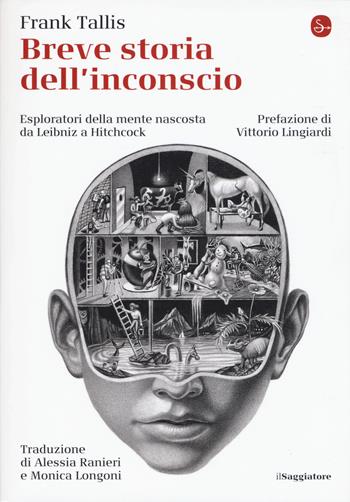 Breve storia dell'inconscio. Esploratori della mente nascosta da Leibniz a Hitchcock - Frank Tallis - Libro Il Saggiatore 2019, La cultura | Libraccio.it