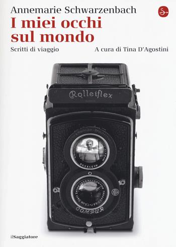 I miei occhi sul mondo. Scritti di viaggio - Annemarie Schwarzenbach - Libro Il Saggiatore 2019, La cultura | Libraccio.it