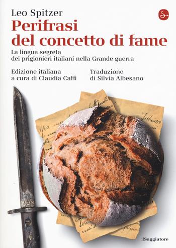Perifrasi del concetto di fame. La lingua segreta dei prigionieri italiani nella Grande guerra - Leo Spitzer - Libro Il Saggiatore 2019, La cultura | Libraccio.it