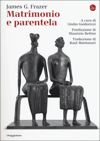 Matrimonio e parentela - James George Frazer - Libro Il Saggiatore 2019, La cultura | Libraccio.it