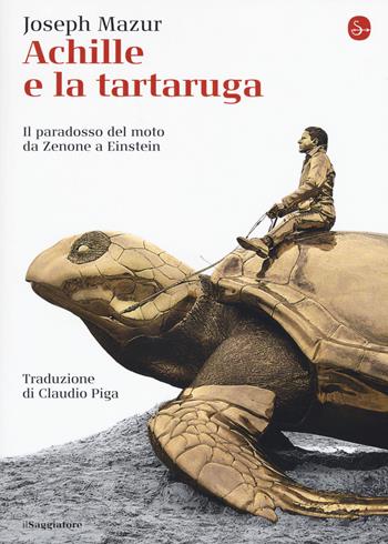 Achille e la tartaruga. Il paradosso del moto da Zenone a Einstein - Joseph Mazur - Libro Il Saggiatore 2019, La cultura | Libraccio.it