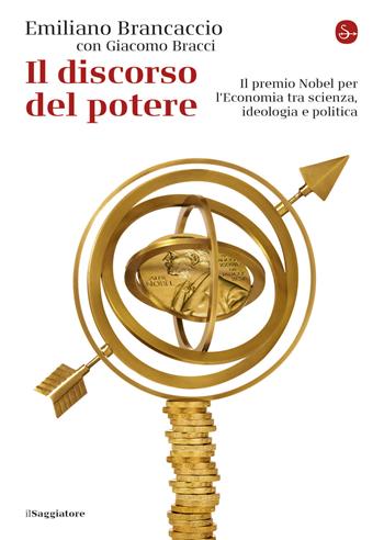 Il discorso del potere. Il premio Nobel per l'economia tra scienza, ideologia e politica - Emiliano Brancaccio, Giacomo Bracci - Libro Il Saggiatore 2019, La cultura | Libraccio.it