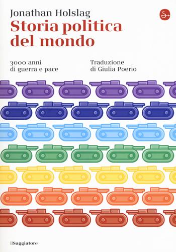 Storia politica del mondo. 3000 anni di guerra e pace - Jonathan Holslag - Libro Il Saggiatore 2019, La cultura | Libraccio.it
