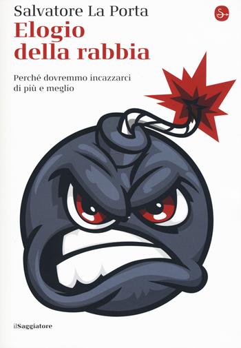Elogio della rabbia. Perché dovremmo incazzarci di più e meglio - Salvatore La Porta - Libro Il Saggiatore 2019, La cultura | Libraccio.it