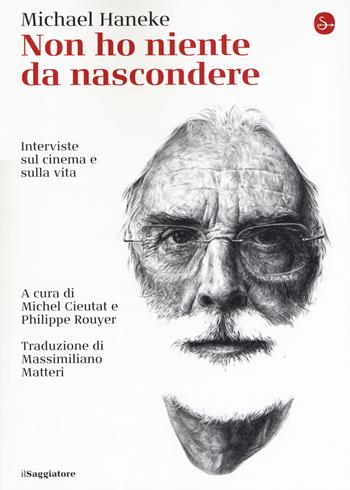 Non ho niente da nascondere. Interviste sul cinema e sulla vita - Michael Haneke - Libro Il Saggiatore 2019, La cultura | Libraccio.it