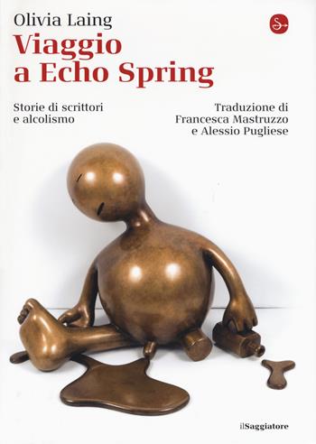 Viaggio a Echo Spring. Storie di scrittori e alcolismo - Olivia Laing - Libro Il Saggiatore 2019, La cultura | Libraccio.it