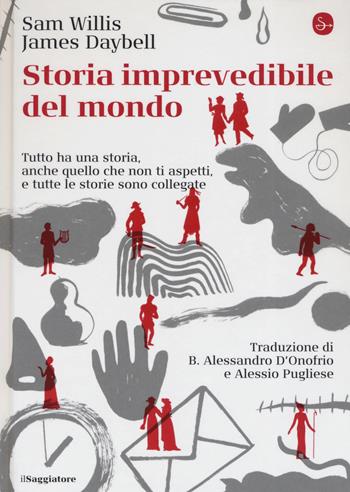 Storia imprevedibile del mondo. Tutto ha una storia, anche quello che non ti aspetti, e tutte le storie sono collegate - Sam Willis, James Daybell - Libro Il Saggiatore 2019, La cultura | Libraccio.it