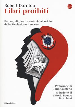 Libri proibiti. Pornografia, satira e utopia all'origine della Rivoluzione francese - Robert Darnton - Libro Il Saggiatore 2019, La cultura | Libraccio.it