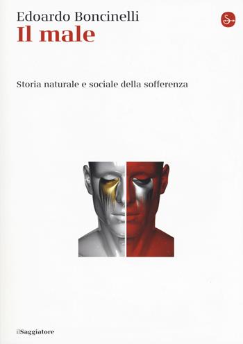 Il male. Storia naturale e sociale della sofferenza - Edoardo Boncinelli - Libro Il Saggiatore 2019, La cultura | Libraccio.it