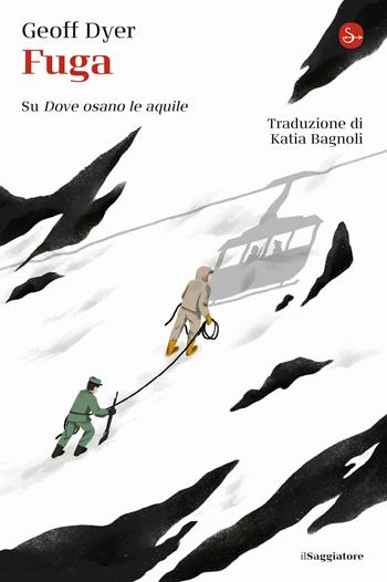 Fuga. Su «Dove osano le aquile» - Geoff Dyer - Libro Il Saggiatore 2020, La cultura | Libraccio.it