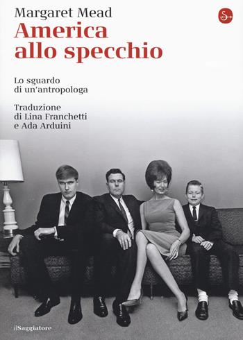 America alla specchio. Lo sguardo di un'antropologa - Margaret Mead - Libro Il Saggiatore 2019, La cultura | Libraccio.it