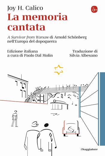 La memoria cantata. «A survivor from Warsaw» di Arnold Schönberg nell'Europa del dopoguerra - Joy H. Calico - Libro Il Saggiatore 2023, La cultura | Libraccio.it