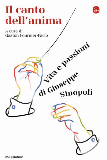 Il canto dell'anima. Vita e passioni di Giuseppe Sinopoli  - Libro Il Saggiatore 2021, La cultura | Libraccio.it