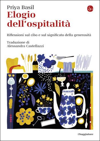 Elogio dell'ospitalità. Riflessioni sul cibo e sul significato della generosità - Priya Basil - Libro Il Saggiatore 2021, La piccola cultura | Libraccio.it