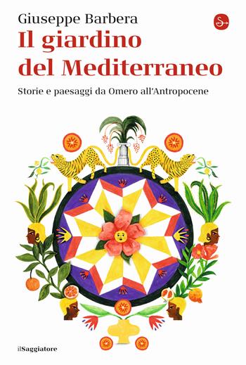 Il giardino del Mediterraneo. Storie e paesaggi da Omero all'Antropocene - Giuseppe Barbera - Libro Il Saggiatore 2021, La cultura | Libraccio.it