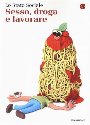 Sesso, droga e lavorare - Lo Stato Sociale - Libro Il Saggiatore 2019, La cultura | Libraccio.it