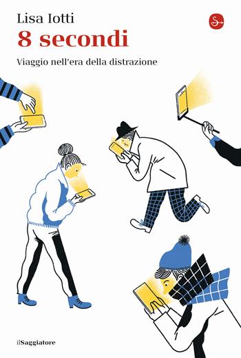 8 secondi. Viaggio nell'era della distrazione - Lisa Iotti - Libro Il Saggiatore 2020, La cultura | Libraccio.it