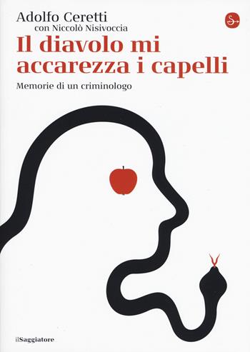 Il diavolo mi accarezza i capelli. Memorie di un criminologo - Adolfo Ceretti, Niccolò Nisivoccia - Libro Il Saggiatore 2020, La cultura | Libraccio.it